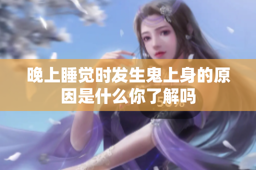 晚上睡觉时发生鬼上身的原因是什么你了解吗
