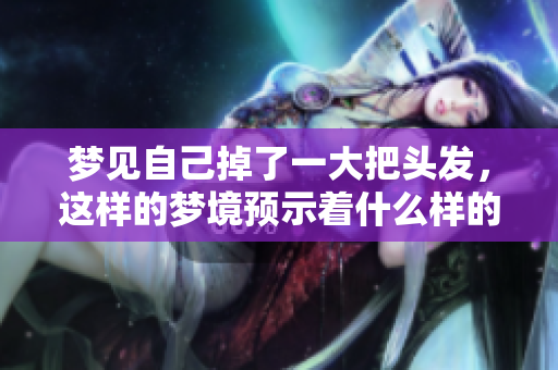 梦见自己掉了一大把头发，这样的梦境预示着什么样的征兆呢