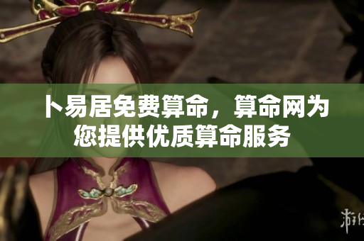 卜易居免费算命，算命网为您提供优质算命服务