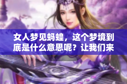 女人梦见蚂蝗，这个梦境到底是什么意思呢？让我们来深入探讨一下。