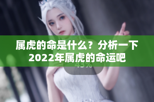 属虎的命是什么？分析一下2022年属虎的命运吧