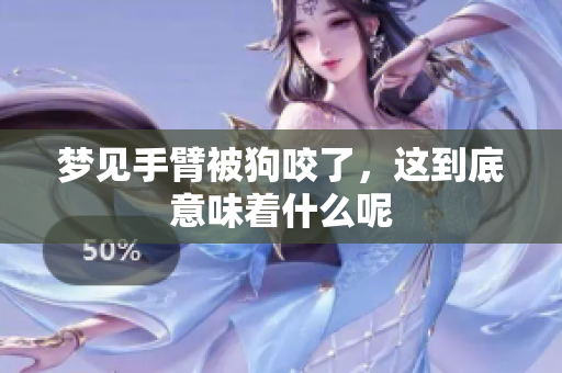 梦见手臂被狗咬了，这到底意味着什么呢