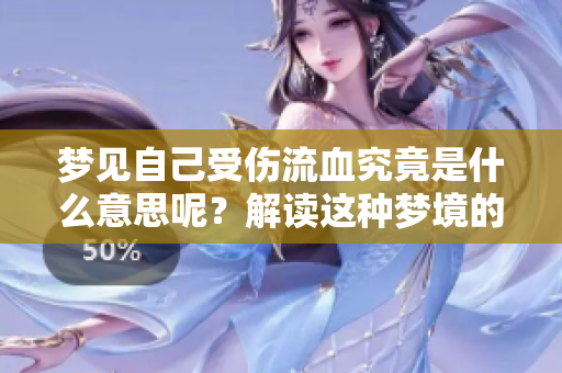 梦见自己受伤流血究竟是什么意思呢？解读这种梦境的深层含义。