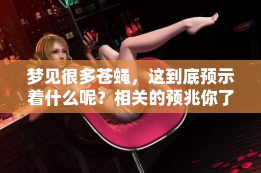 梦见很多苍蝇，这到底预示着什么呢？相关的预兆你了解吗？