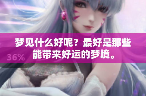 梦见什么好呢？最好是那些能带来好运的梦境。
