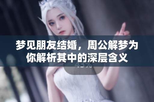 梦见朋友结婚，周公解梦为你解析其中的深层含义