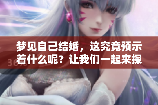 梦见自己结婚，这究竟预示着什么呢？让我们一起来探讨一下。