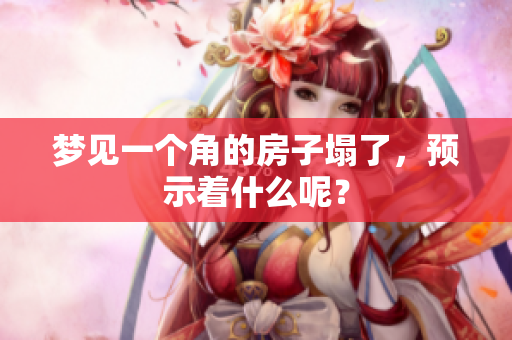 梦见一个角的房子塌了，预示着什么呢？