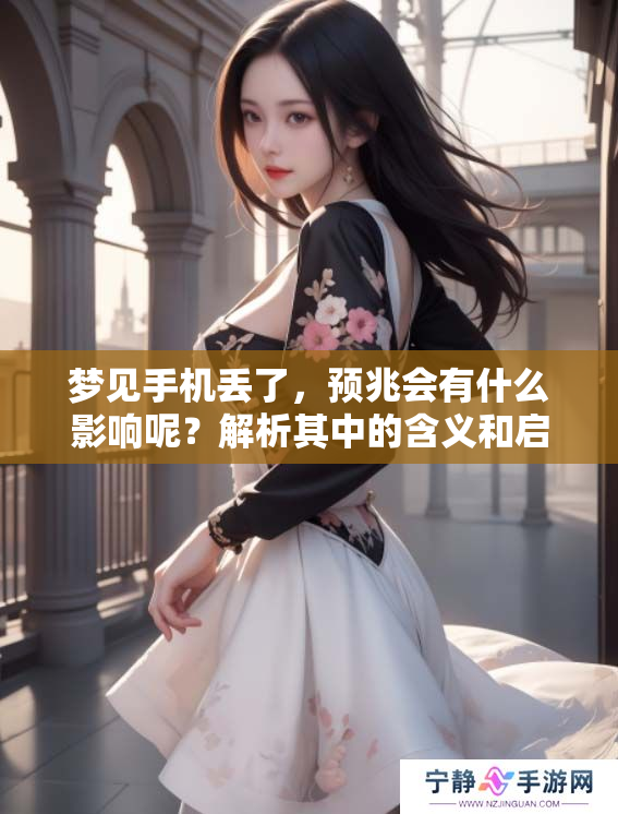 梦见手机丢了，预兆会有什么影响呢？解析其中的含义和启示。