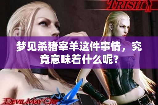 梦见杀猪宰羊这件事情，究竟意味着什么呢？