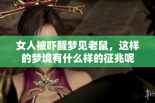 女人被吓醒梦见老鼠，这样的梦境有什么样的征兆呢