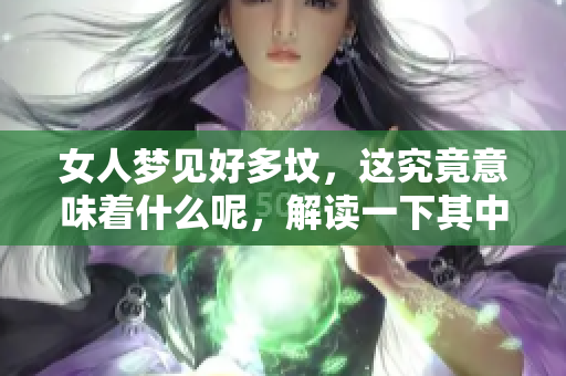 女人梦见好多坟，这究竟意味着什么呢，解读一下其中的含义吧