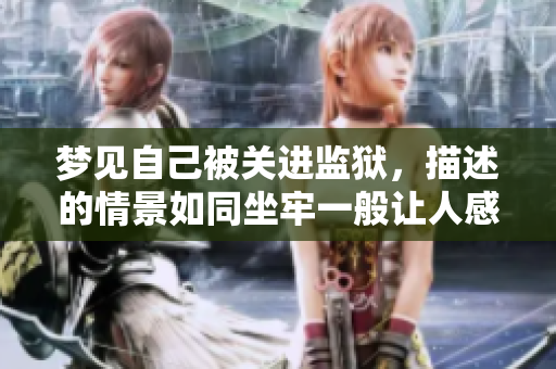 梦见自己被关进监狱，描述的情景如同坐牢一般让人感到压抑