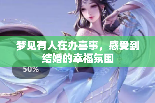 梦见有人在办喜事，感受到结婚的幸福氛围