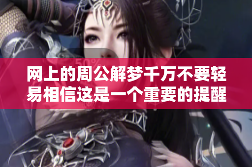 网上的周公解梦千万不要轻易相信这是一个重要的提醒