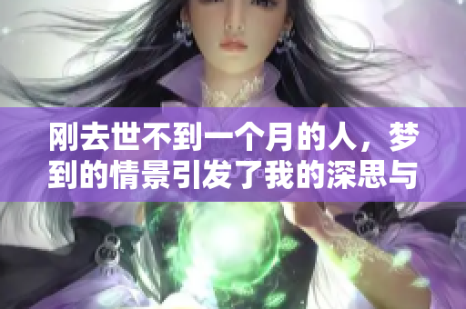 刚去世不到一个月的人，梦到的情景引发了我的深思与感慨。