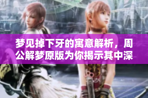 梦见掉下牙的寓意解析，周公解梦原版为你揭示其中深意