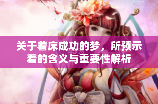 关于着床成功的梦，所预示着的含义与重要性解析
