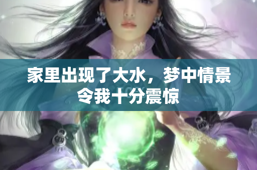 家里出现了大水，梦中情景令我十分震惊