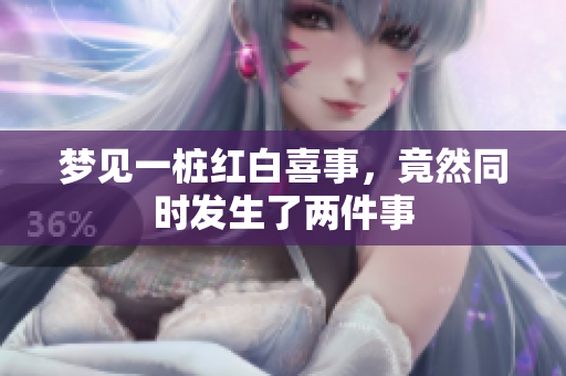 梦见一桩红白喜事，竟然同时发生了两件事