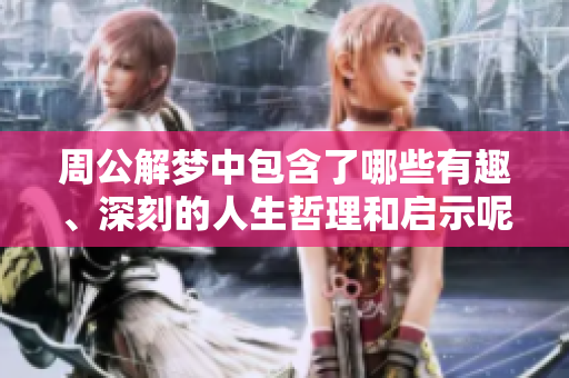 周公解梦中包含了哪些有趣、深刻的人生哲理和启示呢