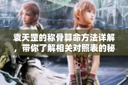 袁天罡的称骨算命方法详解，带你了解相关对照表的秘密