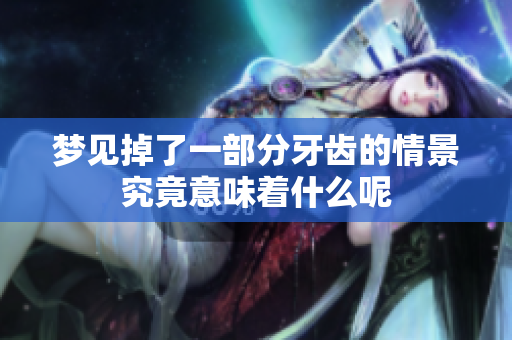 梦见掉了一部分牙齿的情景究竟意味着什么呢