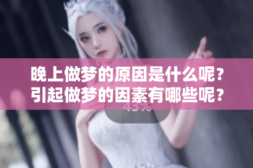 晚上做梦的原因是什么呢？引起做梦的因素有哪些呢？