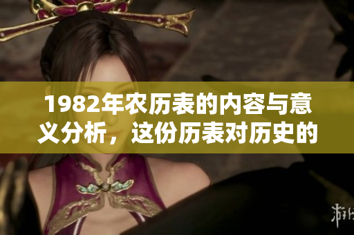 1982年农历表的内容与意义分析，这份历表对历史的影响不容忽视
