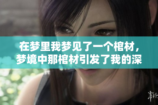 在梦里我梦见了一个棺材，梦境中那棺材引发了我的深思