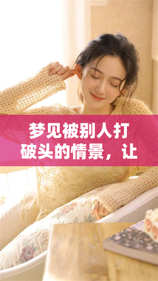 梦见被别人打破头的情景，让我流血不止的感觉真是令人不安