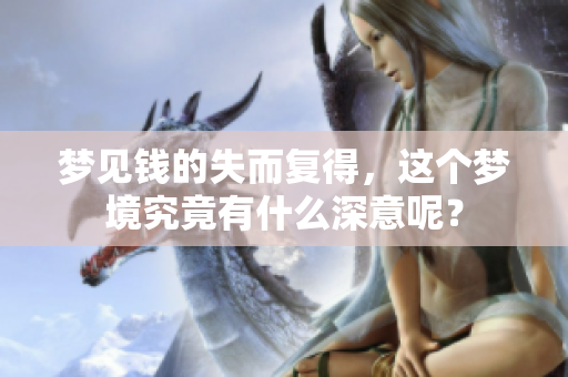 梦见钱的失而复得，这个梦境究竟有什么深意呢？