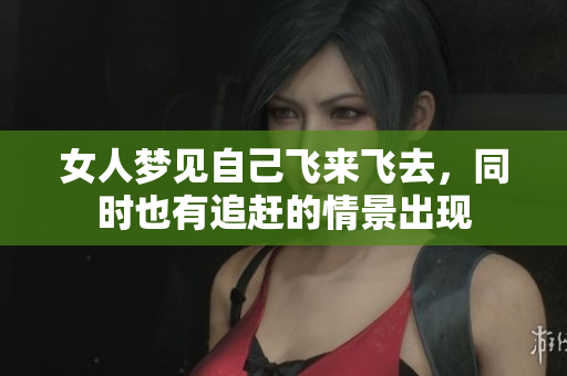 女人梦见自己飞来飞去，同时也有追赶的情景出现