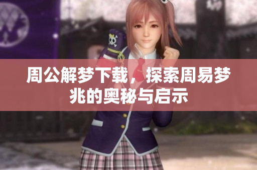 周公解梦下载，探索周易梦兆的奥秘与启示