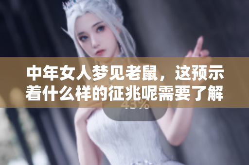 中年女人梦见老鼠，这预示着什么样的征兆呢需要了解一下