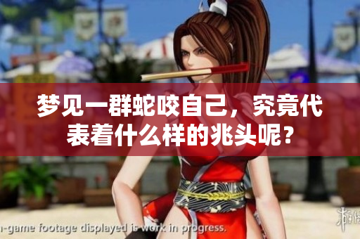 梦见一群蛇咬自己，究竟代表着什么样的兆头呢？