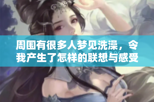 周围有很多人梦见洗澡，令我产生了怎样的联想与感受呢