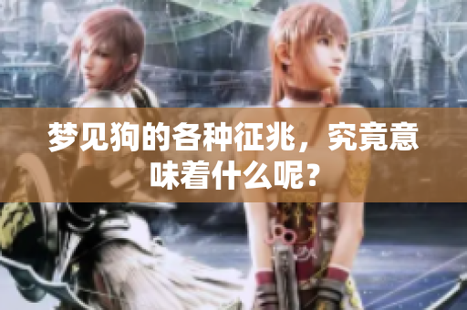 梦见狗的各种征兆，究竟意味着什么呢？