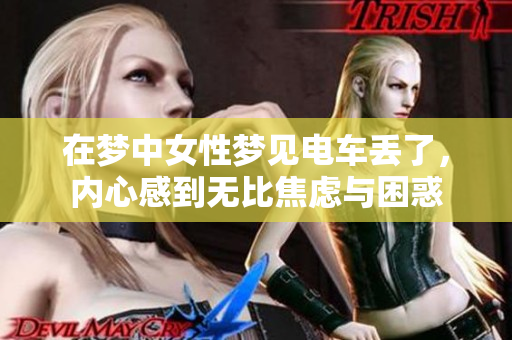 在梦中女性梦见电车丢了，内心感到无比焦虑与困惑