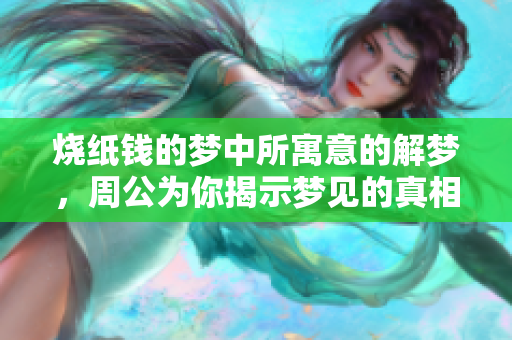 烧纸钱的梦中所寓意的解梦，周公为你揭示梦见的真相