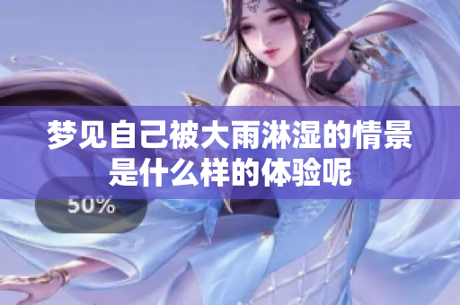 梦见自己被大雨淋湿的情景是什么样的体验呢