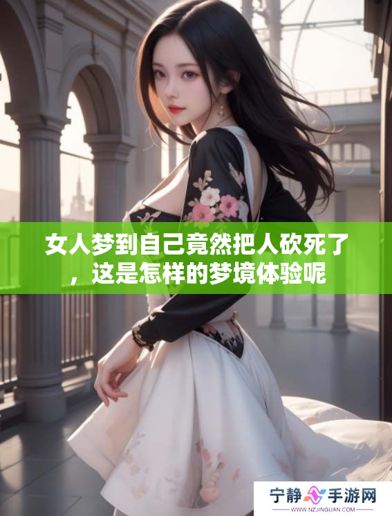 女人梦到自己竟然把人砍死了，这是怎样的梦境体验呢