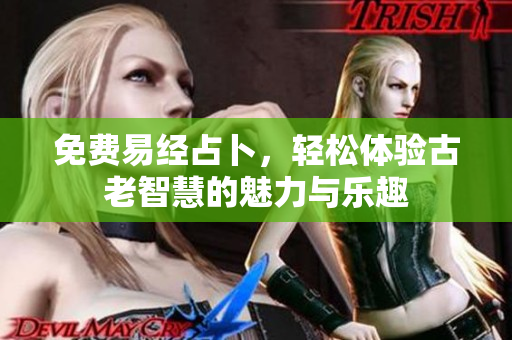 免费易经占卜，轻松体验古老智慧的魅力与乐趣