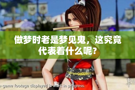 做梦时老是梦见鬼，这究竟代表着什么呢？