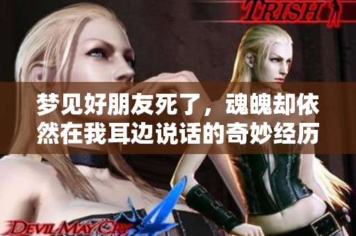 梦见好朋友死了，魂魄却依然在我耳边说话的奇妙经历