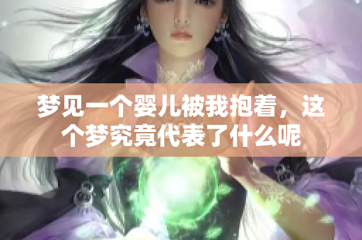 梦见一个婴儿被我抱着，这个梦究竟代表了什么呢