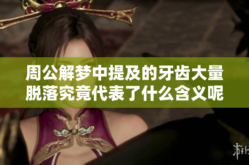 周公解梦中提及的牙齿大量脱落究竟代表了什么含义呢