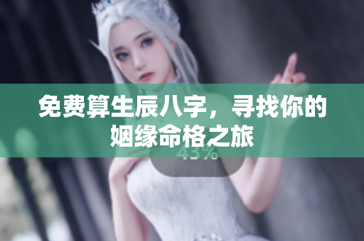 免费算生辰八字，寻找你的姻缘命格之旅