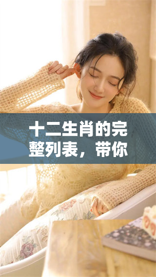 十二生肖的完整列表，带你了解每一个生肖的独特魅力与意义