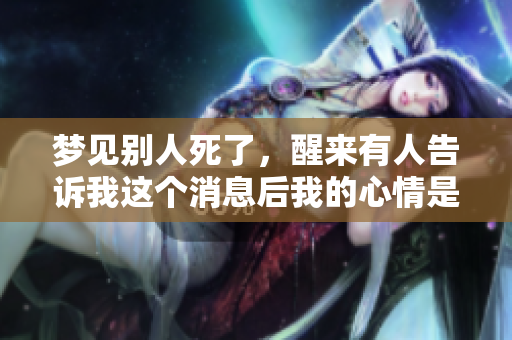 梦见别人死了，醒来有人告诉我这个消息后我的心情是什么样的呢